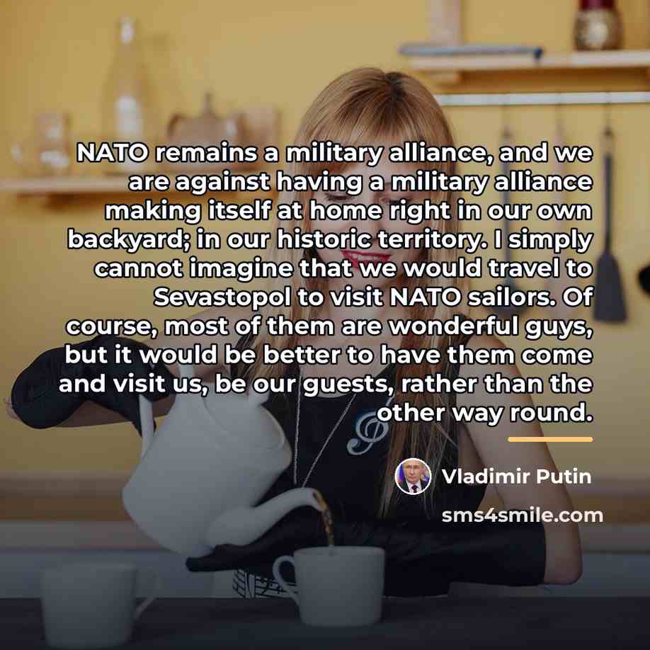 “NATO remains a military alliance, and we are against having…” quote by Vladimir Putin