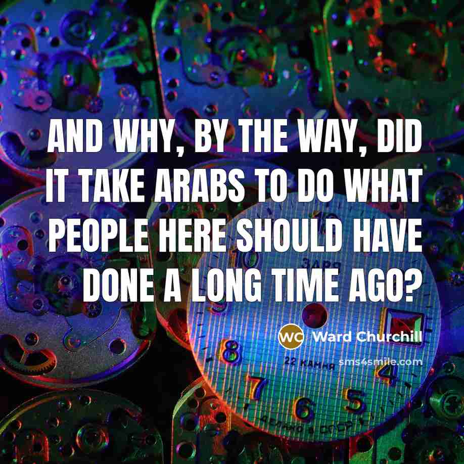 “And why, by the way, did it take Arabs to…” quote by Ward Churchill