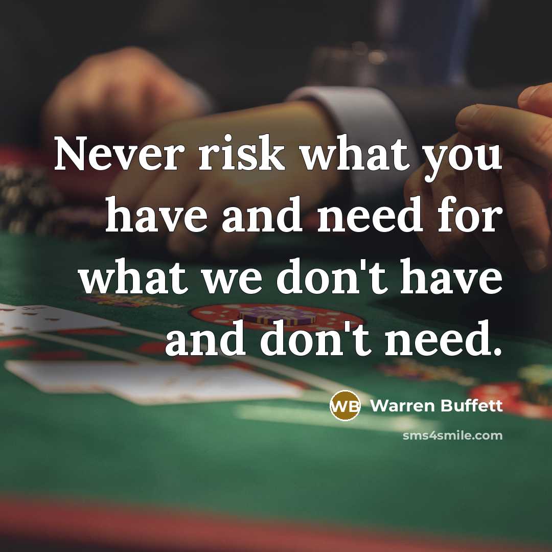 “Never risk what you have and need for what we don't have and don't need.” quote by Warren Buffett