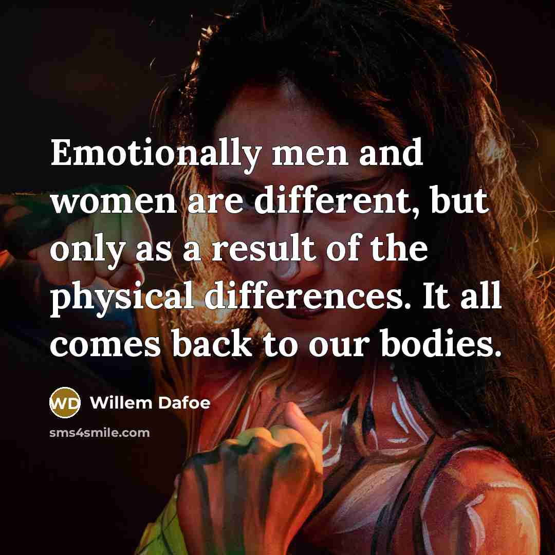“Emotionally men and women are different, but only as a…” quote by Willem Dafoe