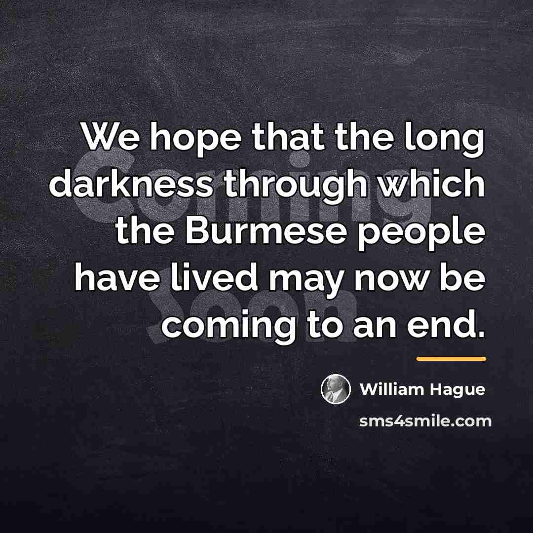 “We hope that the long darkness through which the Burmese…” quote by William Hague