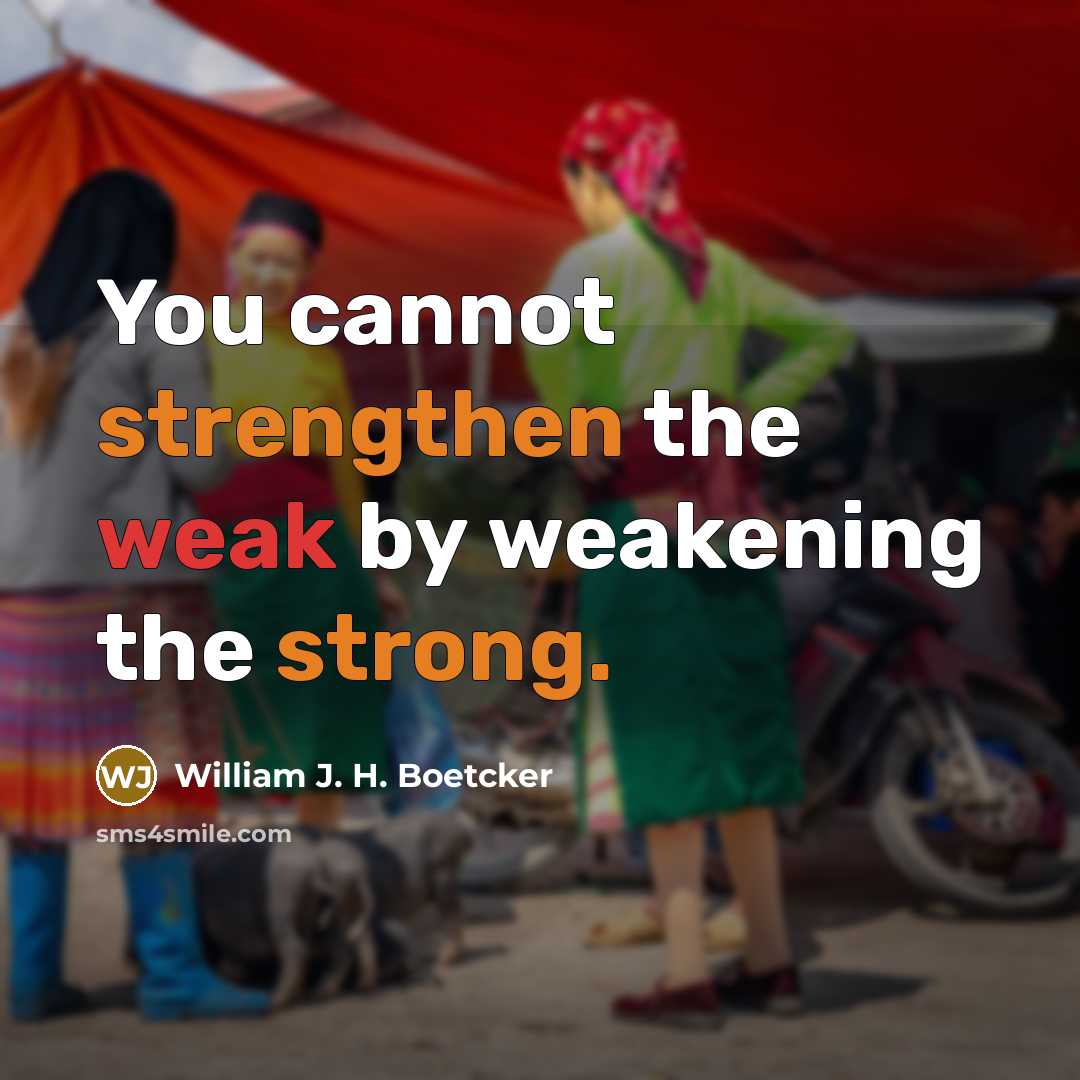 “You cannot strengthen the weak by weakening the strong.…” quote by William J. H. Boetcker