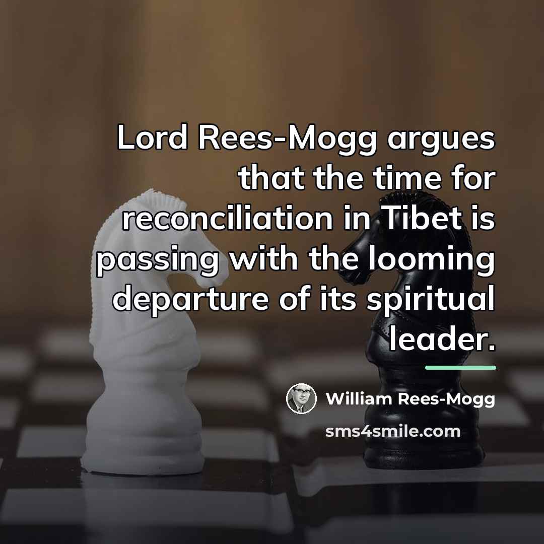 “Lord Rees-Mogg argues that the time for reconciliation in Tibet…” quote by William Rees-Mogg