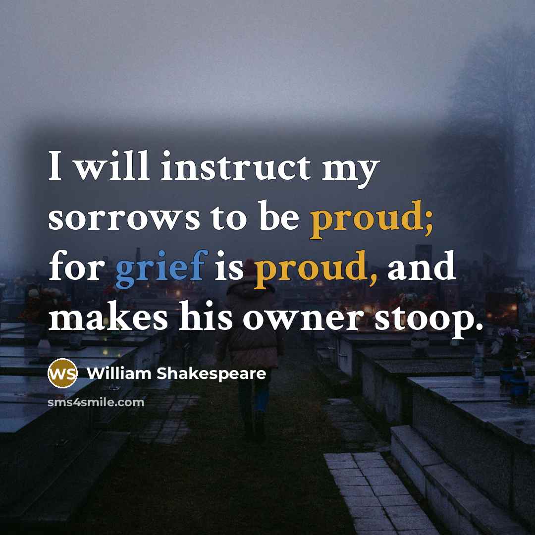 “I will instruct my sorrows to be proud; for grief…” quote by William Shakespeare