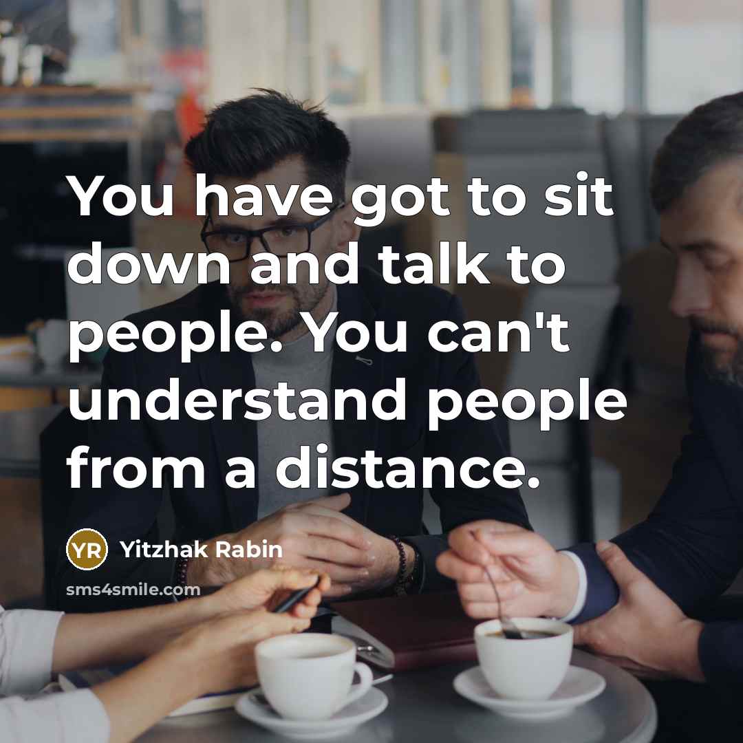 “You have got to sit down and talk to people.…” quote by Yitzhak Rabin