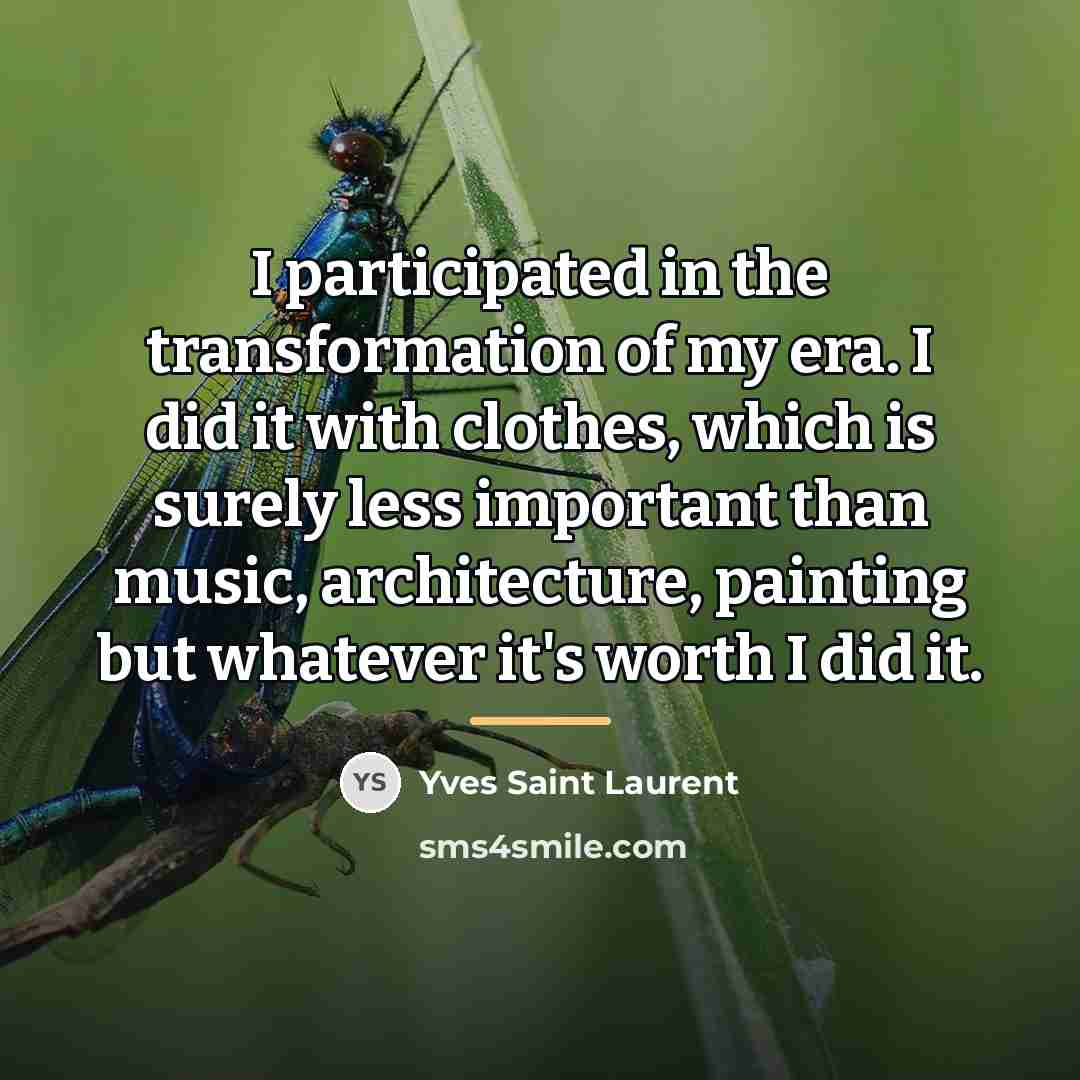 “I participated in the transformation of my era. I did…” quote by Yves Saint Laurent