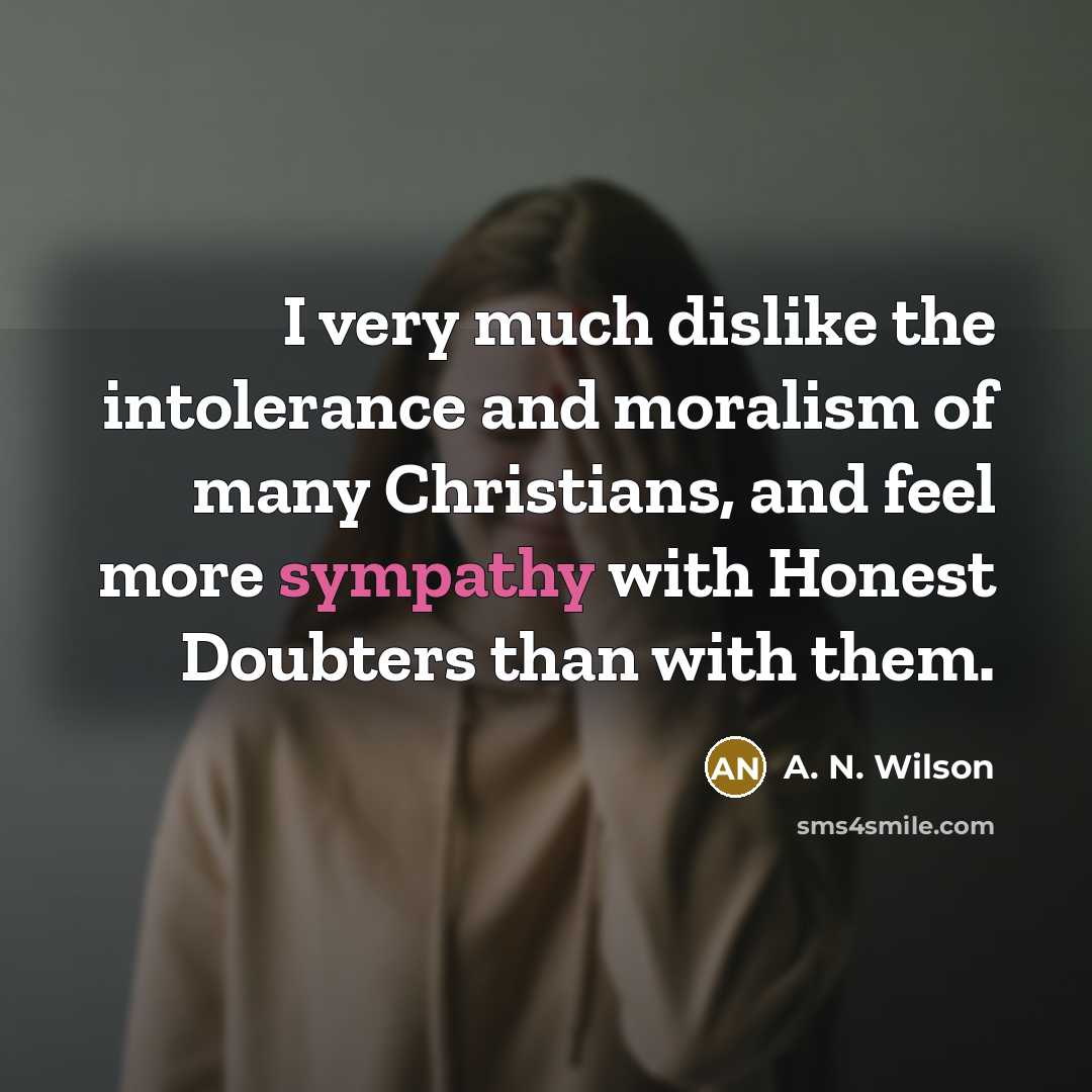 “I very much dislike the intolerance and moralism of many…” quote by A. N. Wilson