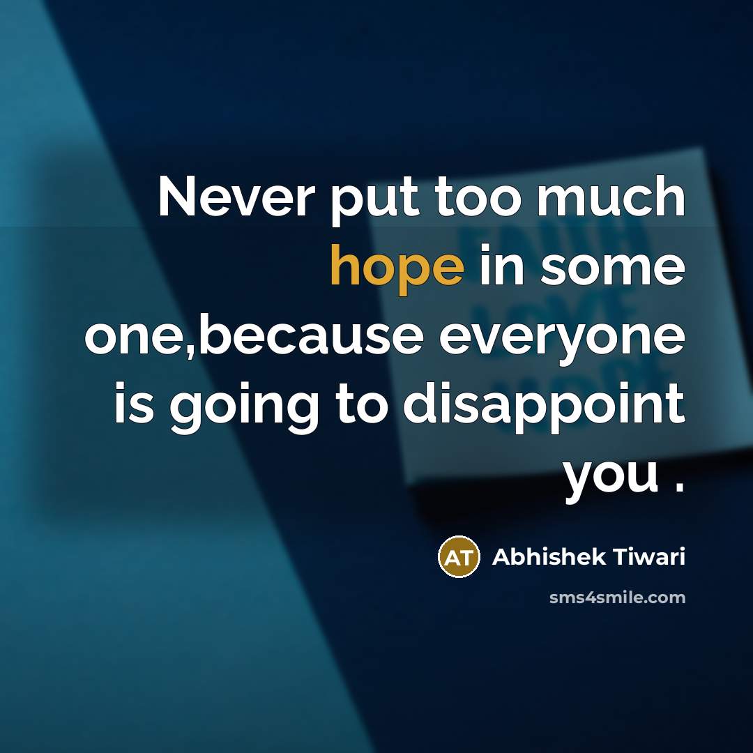 “Never put too much hope in some one,because everyone is…” quote by Abhishek Tiwari