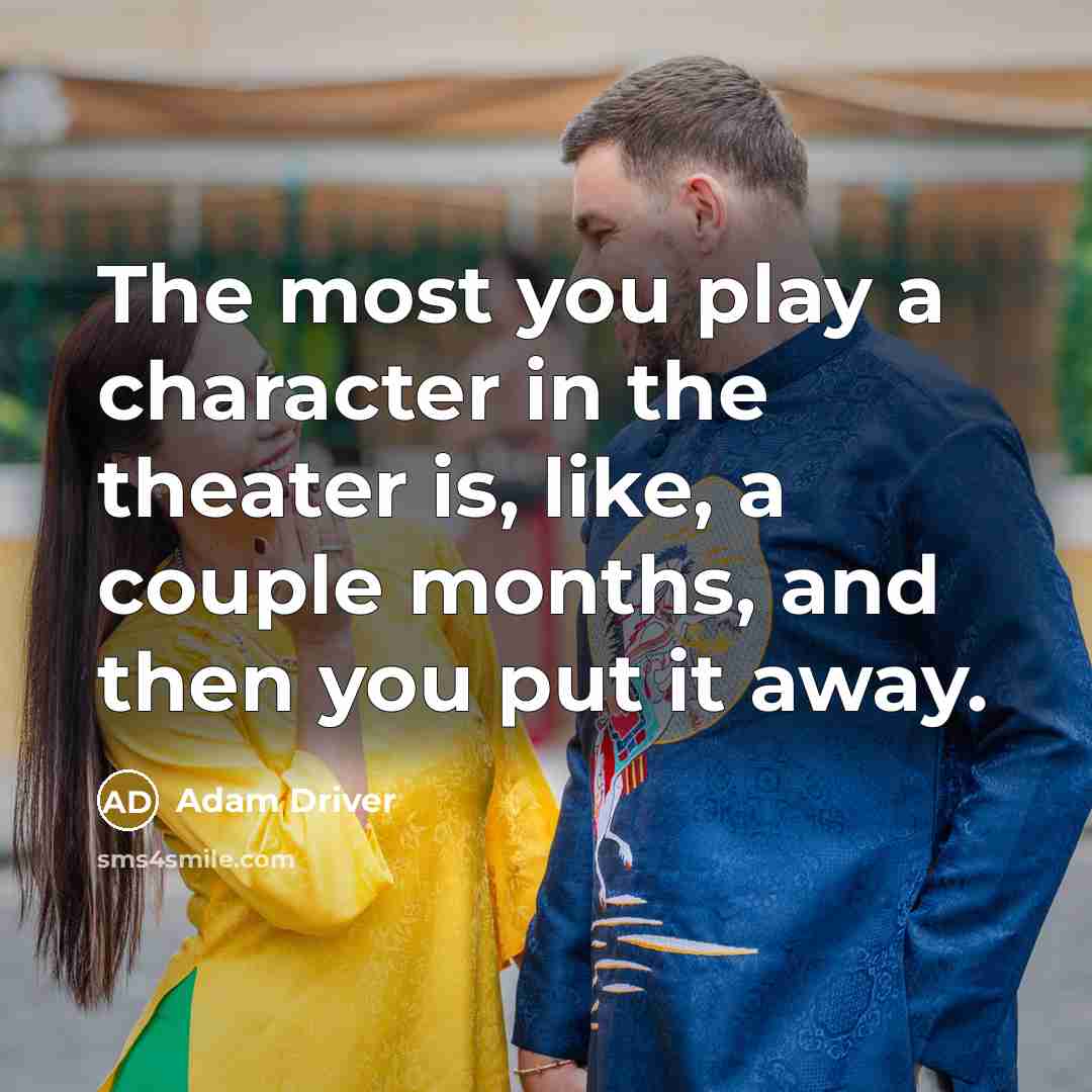 “The most you play a character in the theater is,…” quote by Adam Driver