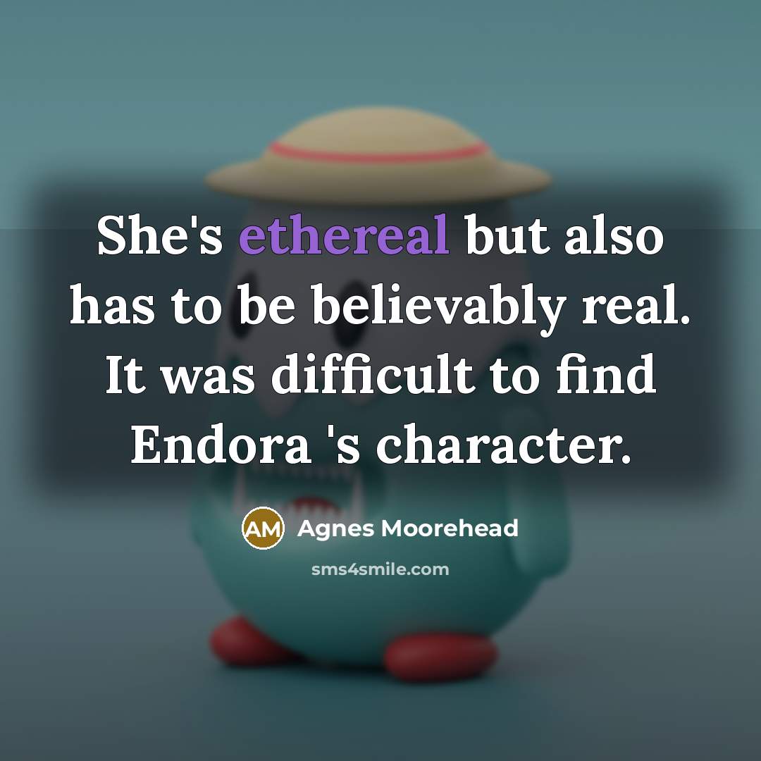 “She's ethereal but also has to be believably real. It…” quote by Agnes Moorehead