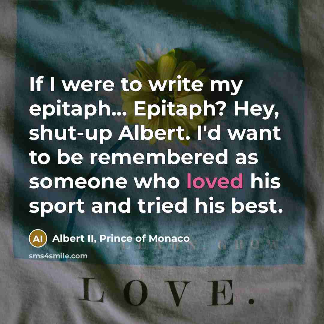 “If I were to write my epitaph... Epitaph? Hey, shut-up…” quote by Albert II, Prince of Monaco