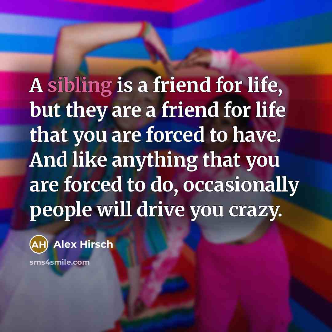 “A sibling is a friend for life, but they are…” quote by Alex Hirsch
