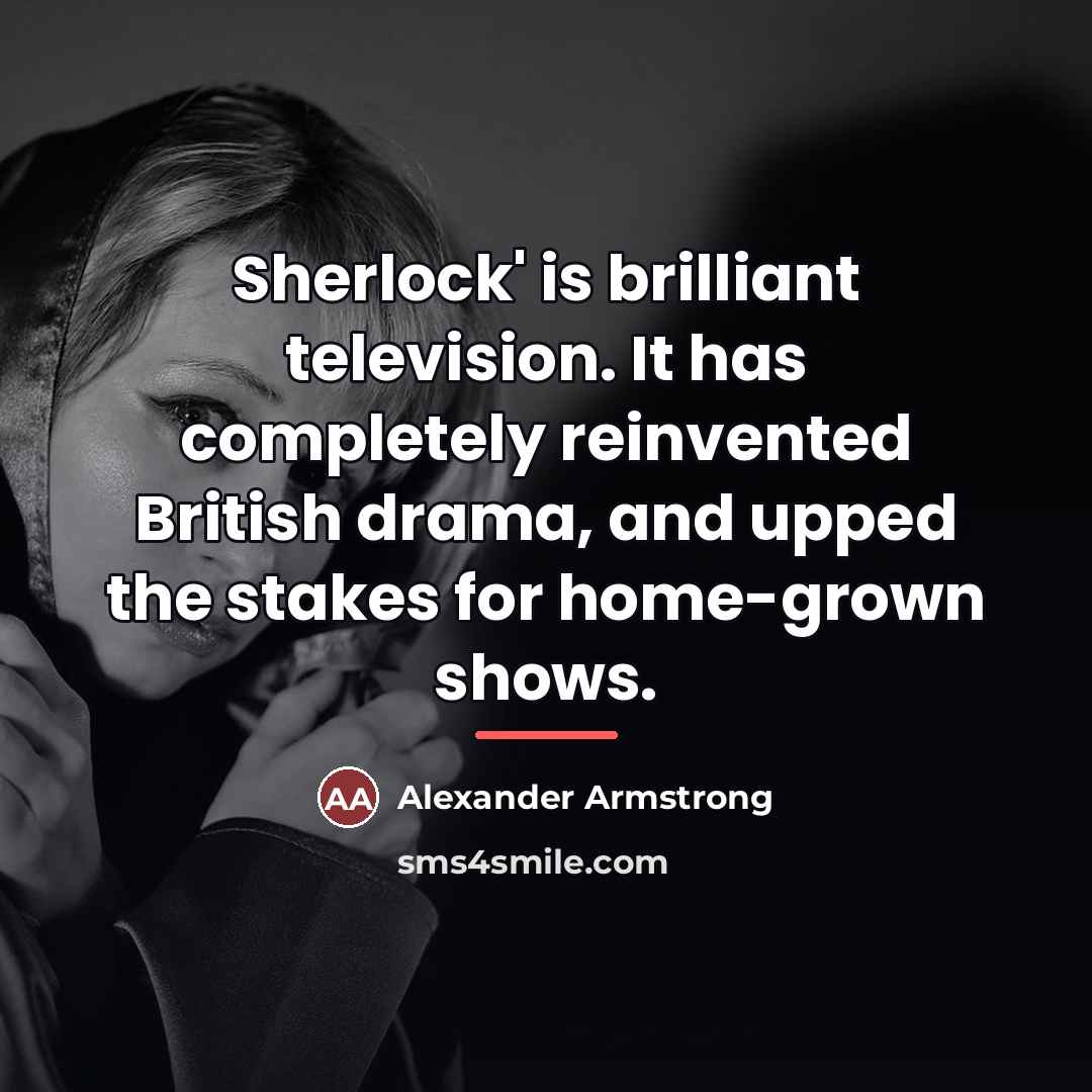 “Sherlock' is brilliant television. It has completely reinvented British drama,…” quote by Alexander Armstrong
