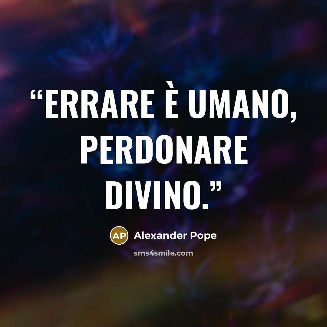 “Errare è umano, perdonare divino.” quote by Alexander Pope