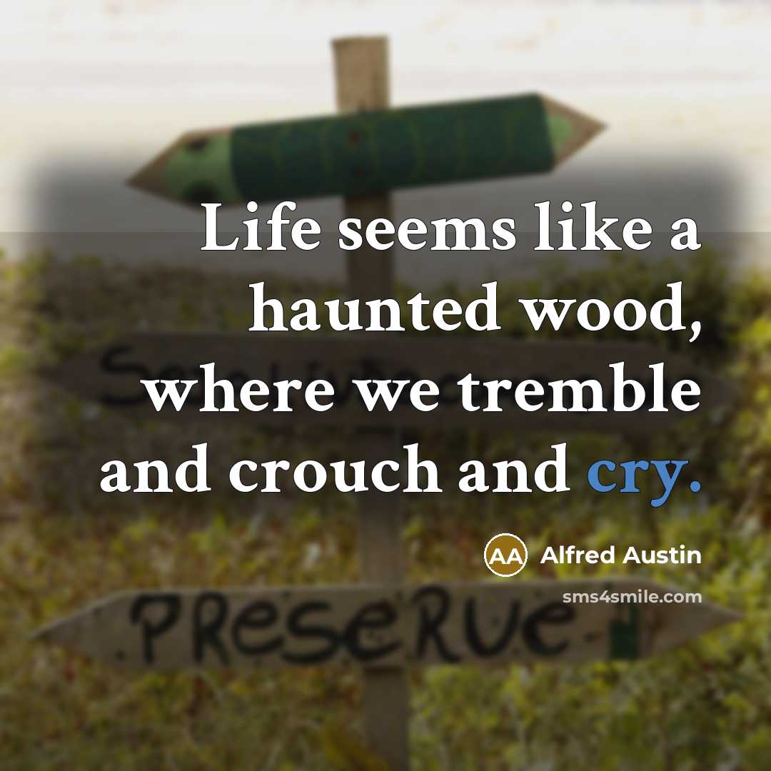 “Life seems like a haunted wood, where we tremble and…” quote by Alfred Austin