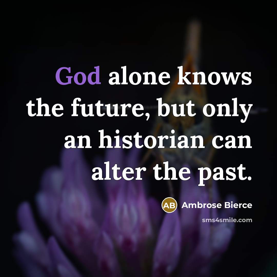 “God alone knows the future, but only an historian can…” quote by Ambrose Bierce