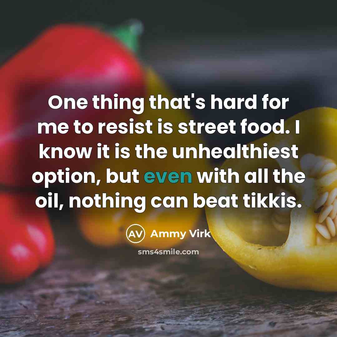“One thing that's hard for me to resist is street…” quote by Ammy Virk