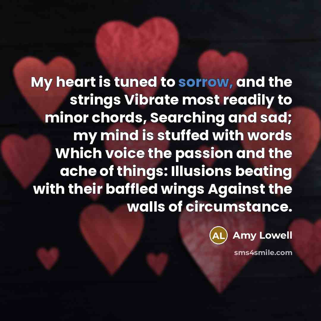 “My heart is tuned to sorrow, and the strings Vibrate…” quote by Amy Lowell