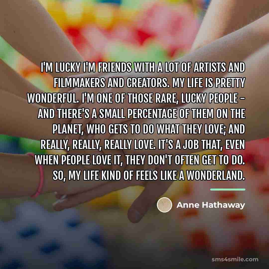 “I'm lucky I'm friends with a lot of artists and…” quote by Anne Hathaway