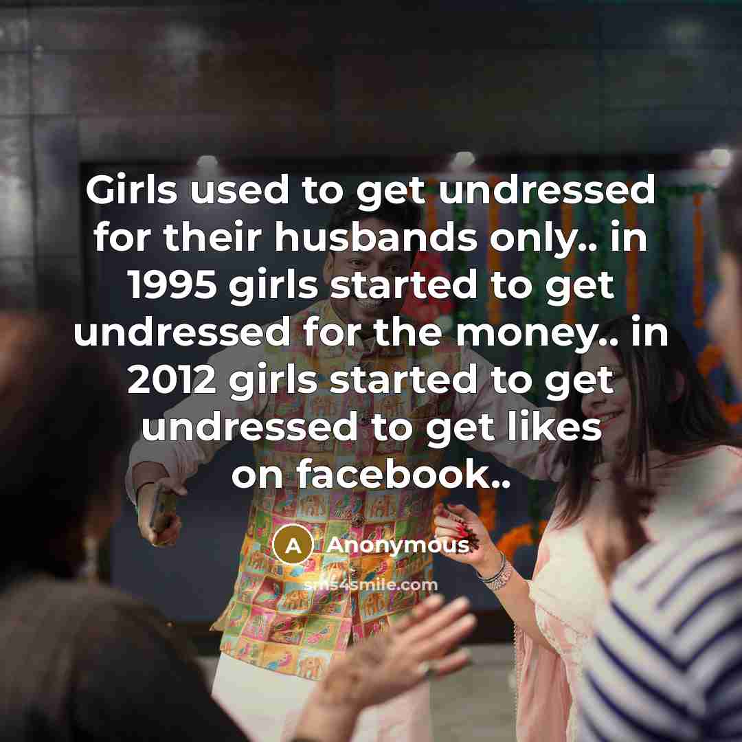 “Girls used to get undressed for their husbands only.. in…” quote by Anonymous
