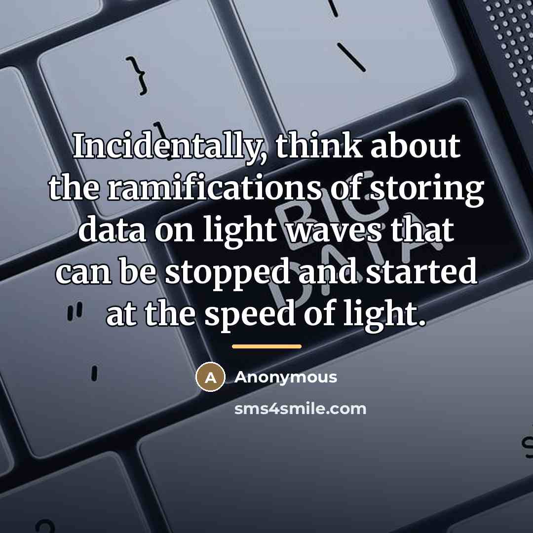 “Incidentally, think about the ramifications of storing data on light…” quote by Anonymous