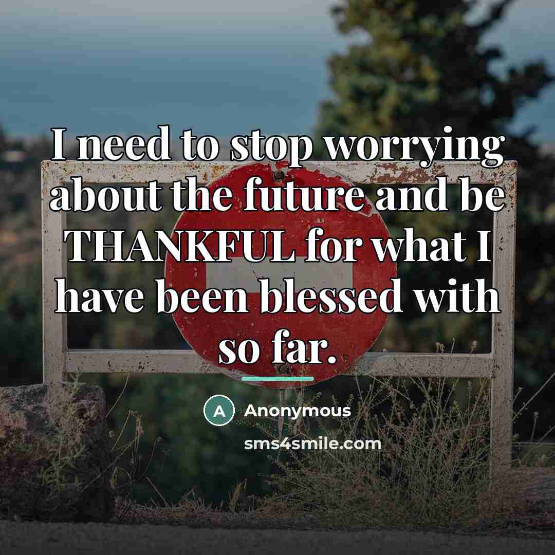 “I need to stop worrying about the future and be…” quote by Anonymous