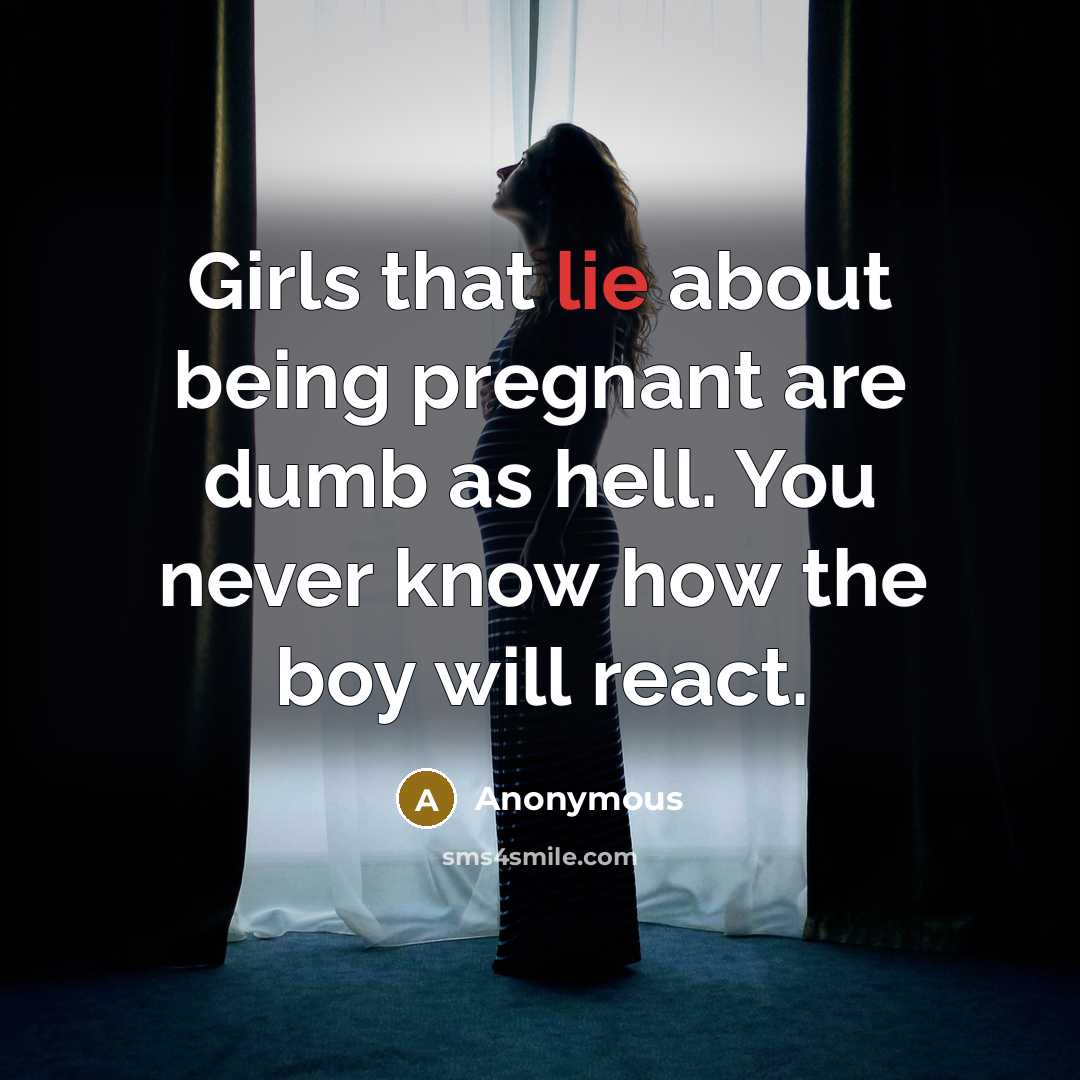 “Girls that lie about being pregnant are dumb as hell.…” quote by Anonymous