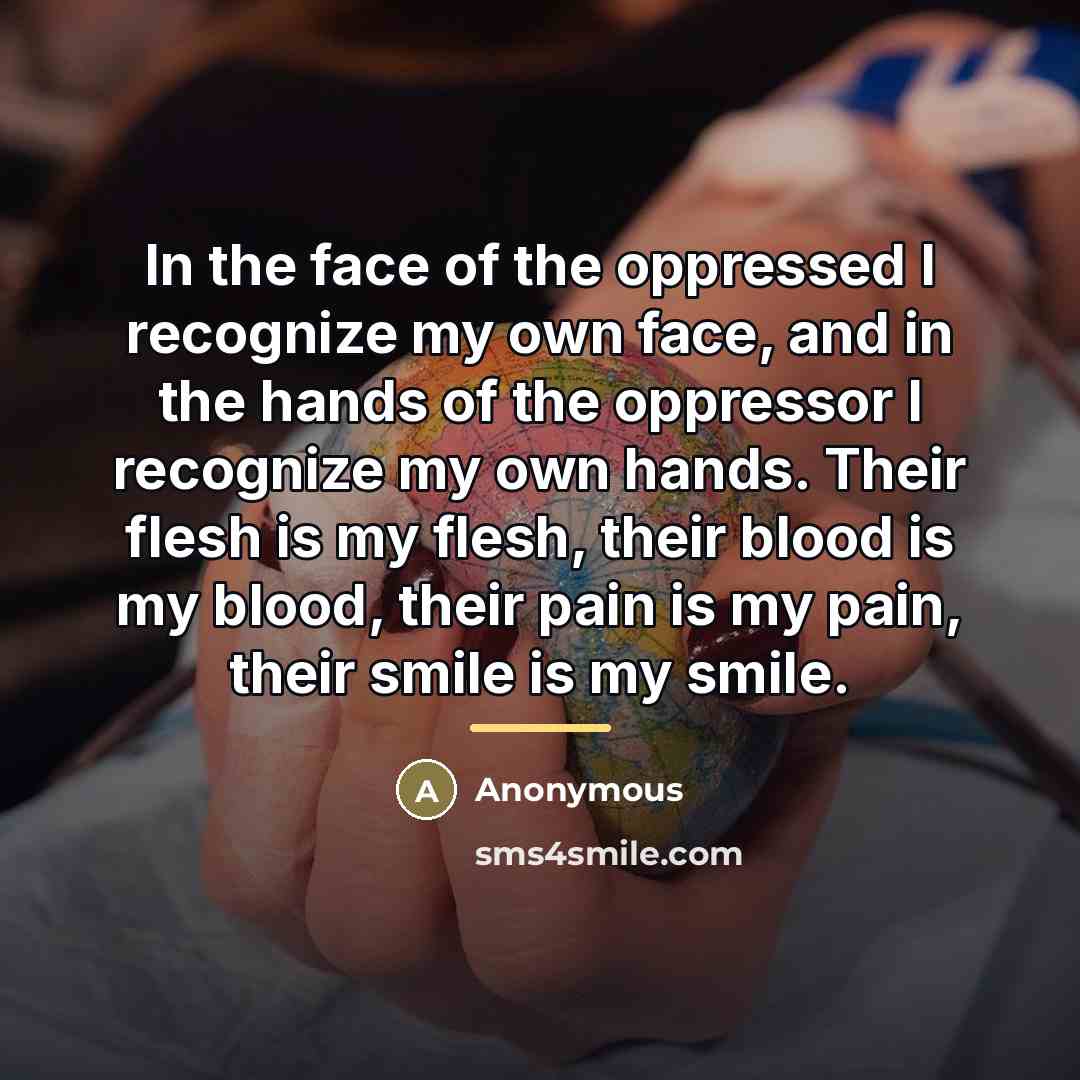 “In the face of the oppressed I recognize my own…” quote by Anonymous