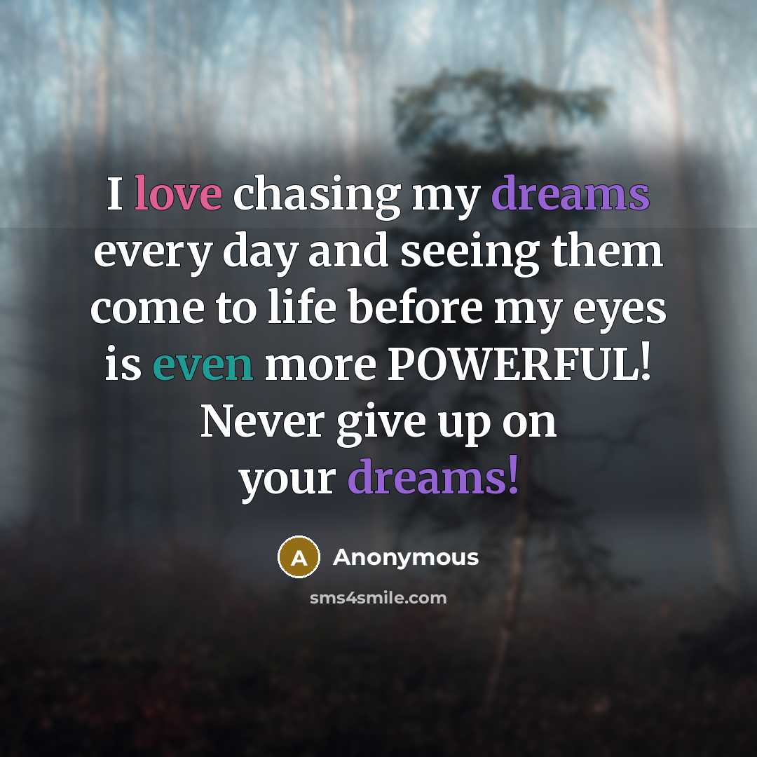 “I love chasing my dreams every day and seeing them come to life before my eyes is even more POWERFUL! Never give up on your dreams!” quote by Anonymous