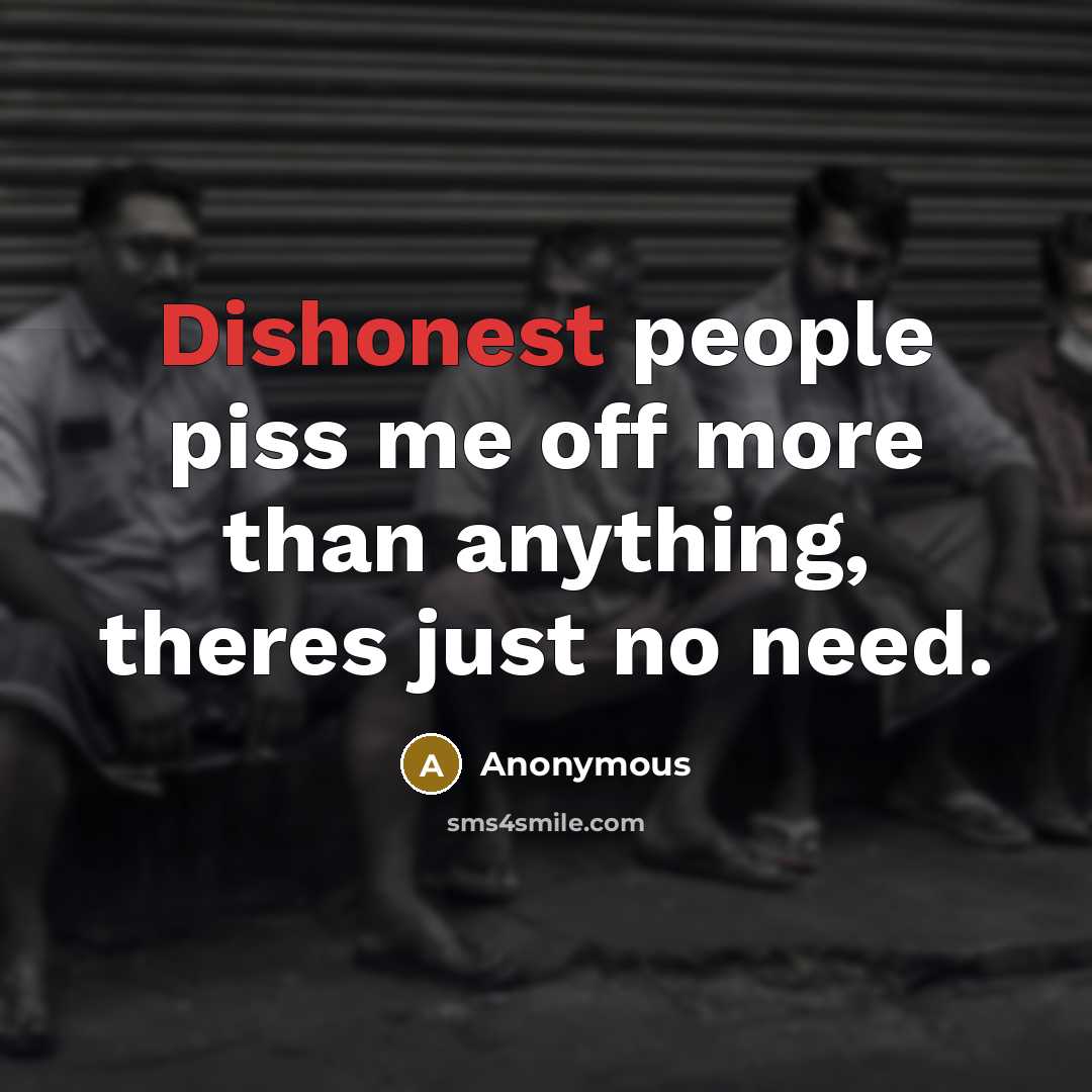 “Dishonest people piss me off more than anything, theres just no need.” quote by Anonymous