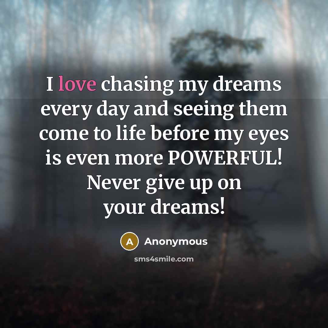“I love chasing my dreams every day and seeing them…” quote by Anonymous