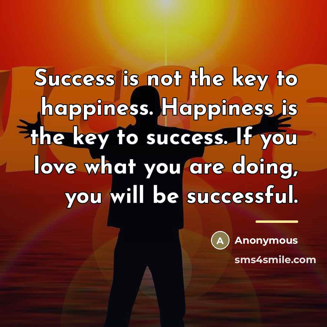 “Success is not the key to happiness. Happiness is the…” quote by Anonymous