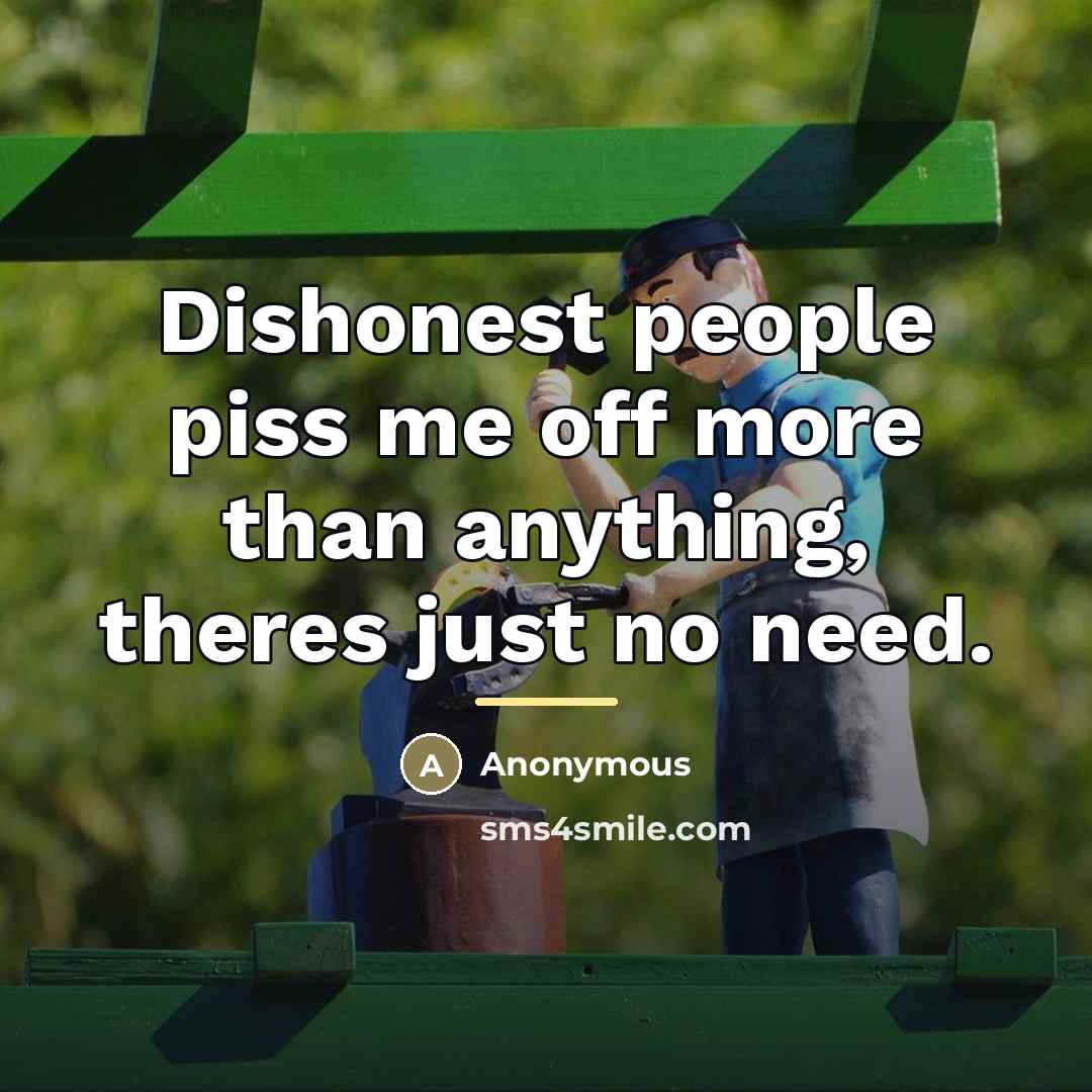 “Dishonest people piss me off more than anything, theres just…” quote by Anonymous