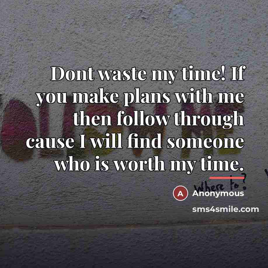 “Dont waste my time! If you make plans with me…” quote by Anonymous