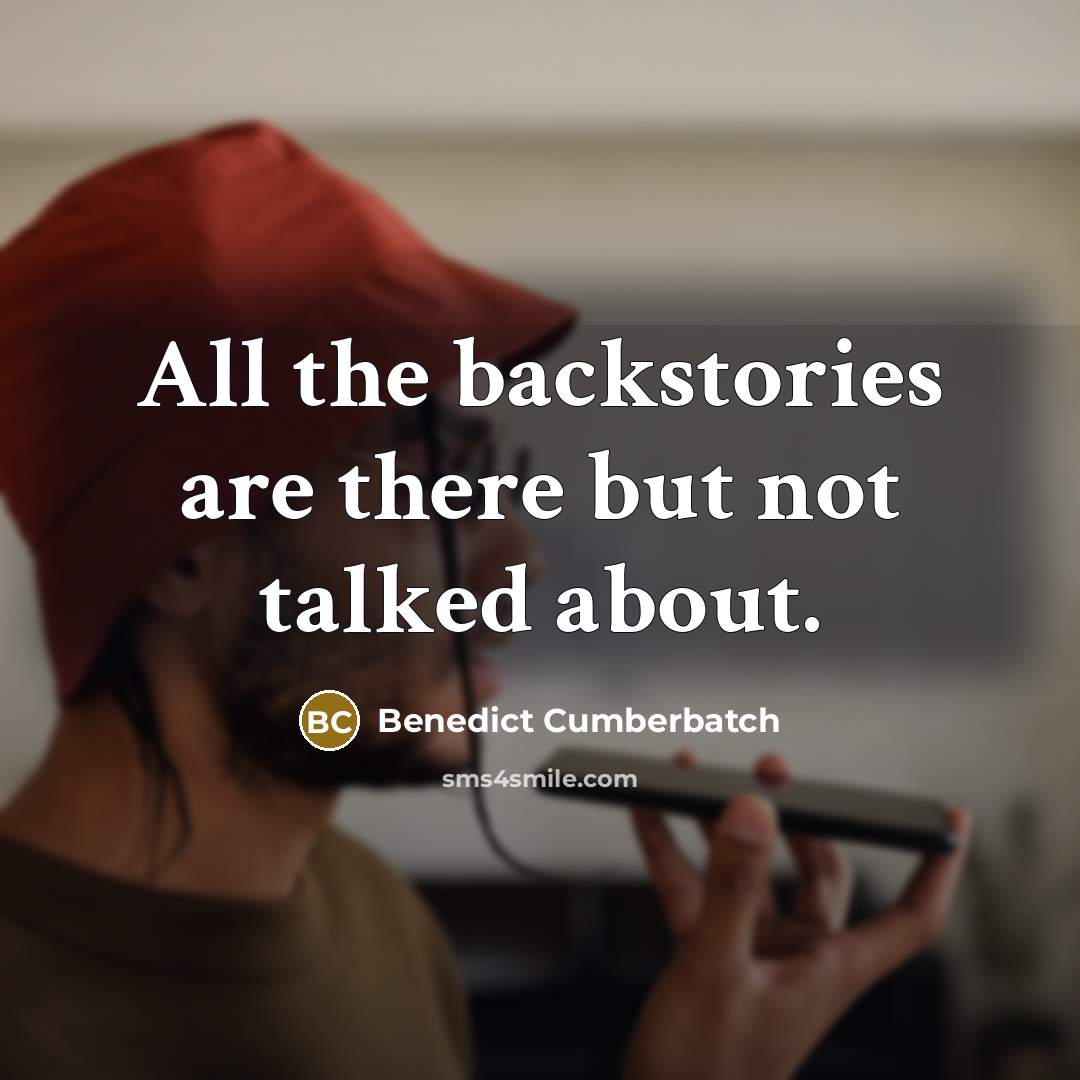 “All the backstories are there but not talked about.” quote by Benedict Cumberbatch