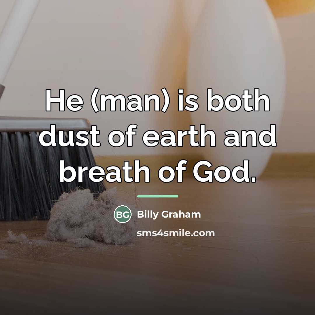 “He (man) is both dust of earth and breath of…” quote by Billy Graham
