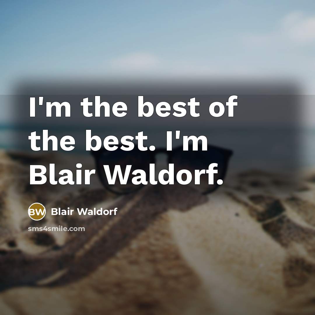 “I'm the best of the best. I'm Blair Waldorf.” quote by Blair Waldorf