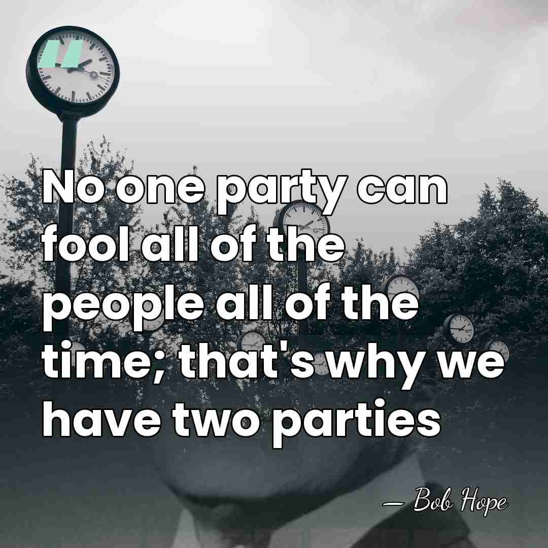 No one party can fool all of the people all of the&hellip; - Bob Hope
