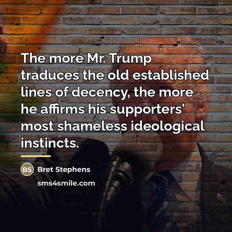 “The more Mr. Trump traduces the old established lines of…” quote by Bret Stephens