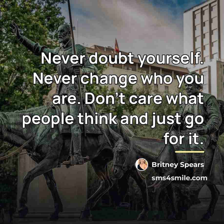 “Never doubt yourself. Never change who you are. Don't care…” quote by Britney Spears
