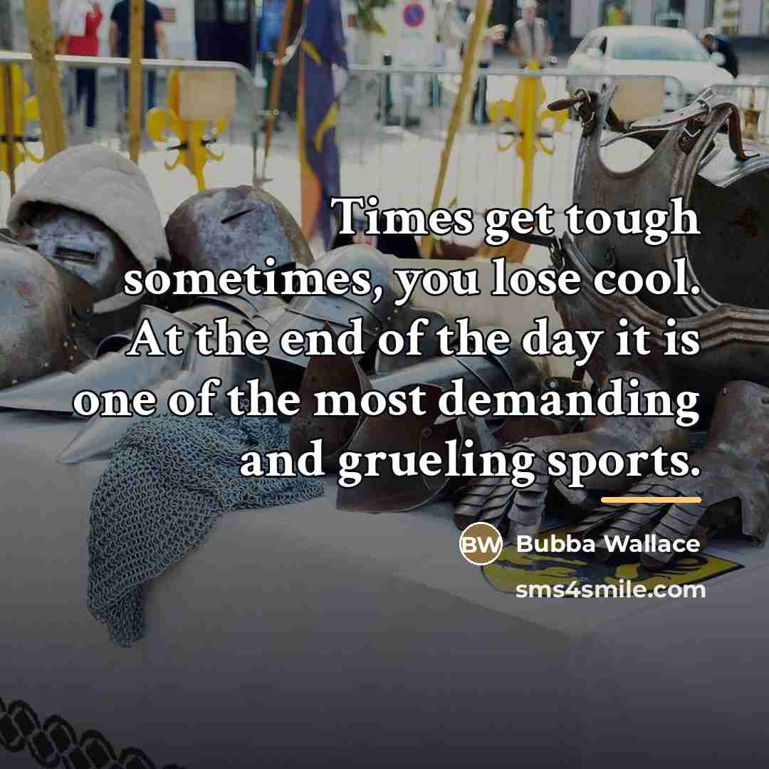 “Times get tough sometimes, you lose cool. At the end…” quote by Bubba Wallace