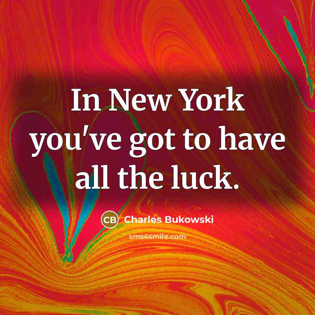 “In New York you've got to have all the luck.…” quote by Charles Bukowski