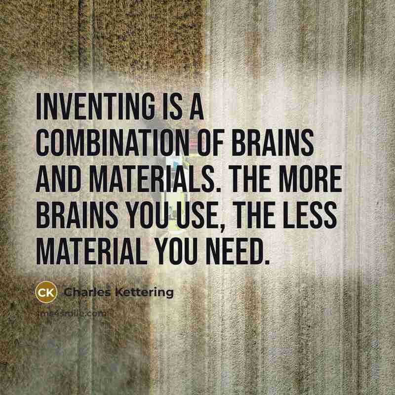 “Inventing is a combination of brains and materials. The more…” quote by Charles Kettering