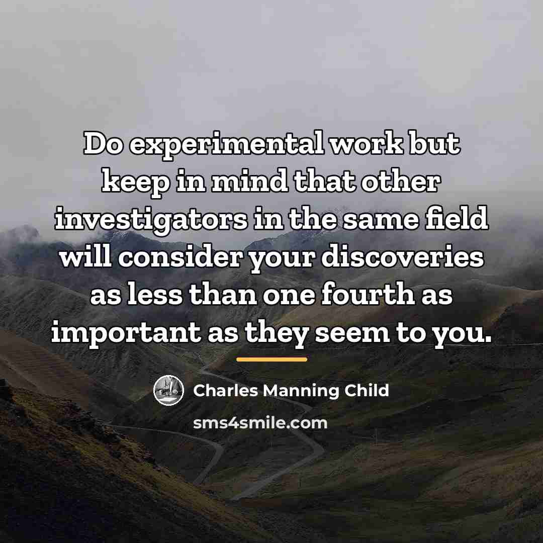 “Do experimental work but keep in mind that other investigators…” quote by Charles Manning Child
