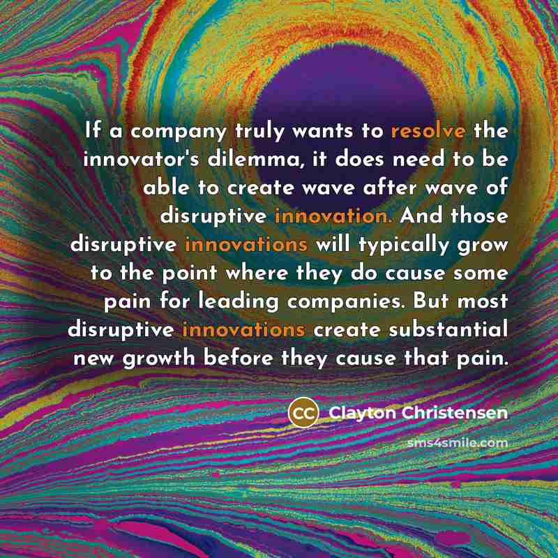 “If a company truly wants to resolve the innovator's dilemma,…” quote by Clayton Christensen