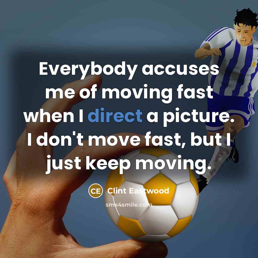 “Everybody accuses me of moving fast when I direct a…” quote by Clint Eastwood
