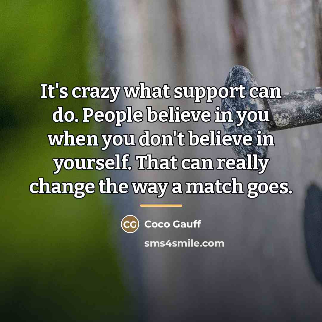 “It's crazy what support can do. People believe in you…” quote by Coco Gauff