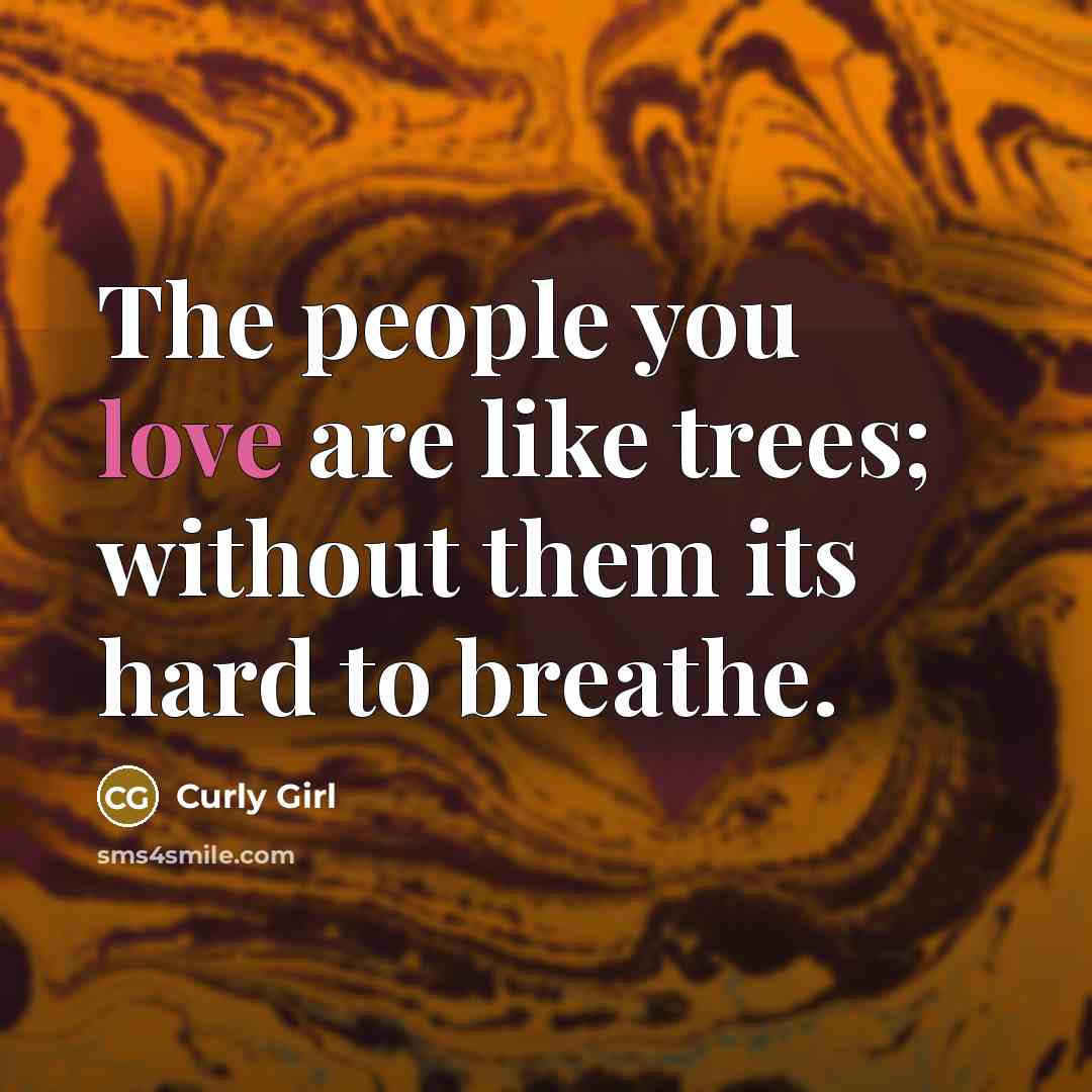 “The people you love are like trees; without them its hard to breathe.” quote by Curly Girl