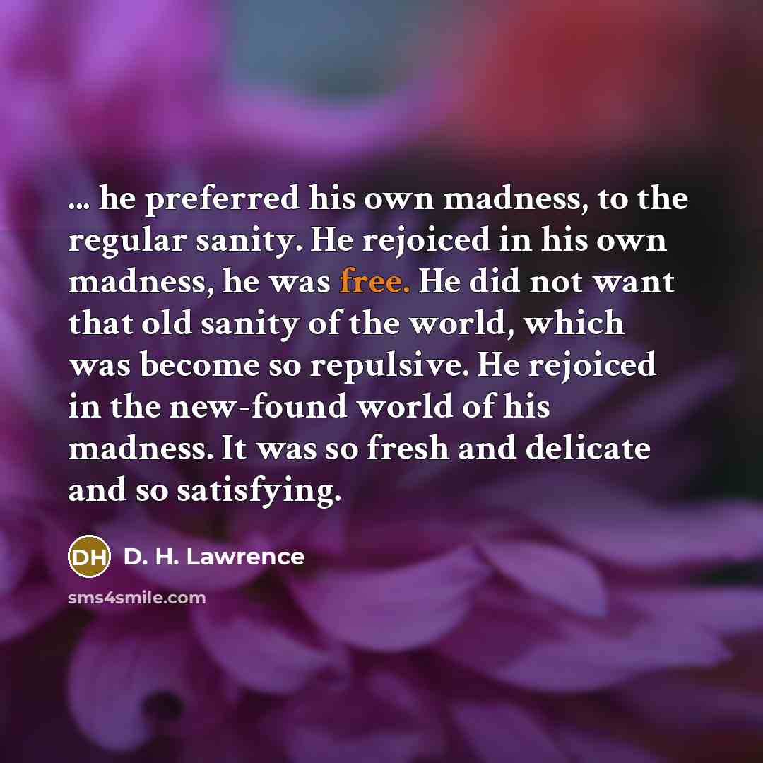 “... he preferred his own madness, to the regular sanity.…” quote by D. H. Lawrence