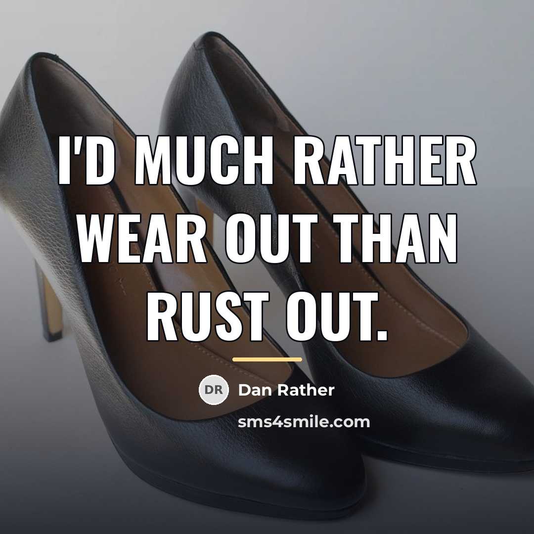 “I'd much rather wear out than rust out.…” quote by Dan Rather